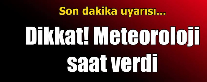 Dikkat! Meteoroloji saat verdi... 