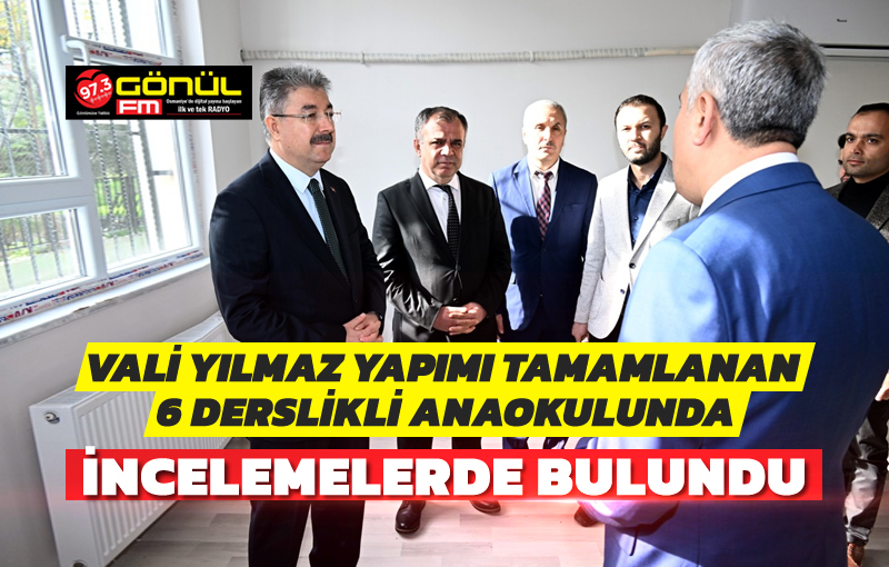 Vali Yılmaz, yapımı tamamlanan 6 derslikli anaokulunda incelemelerde bulundu