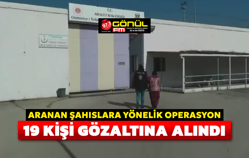 Osmaniye’de aranan şahıslara operasyon: 19 gözaltı