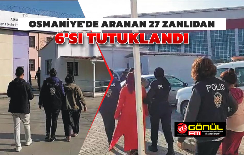 Osmaniye’de aranan 27 zanlıdan 6’sı tutuklandı