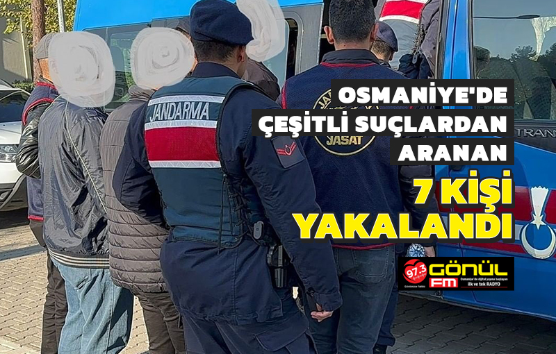 Osmaniye’de çeşitli suçlardan aranan 7 kişi yakalandı