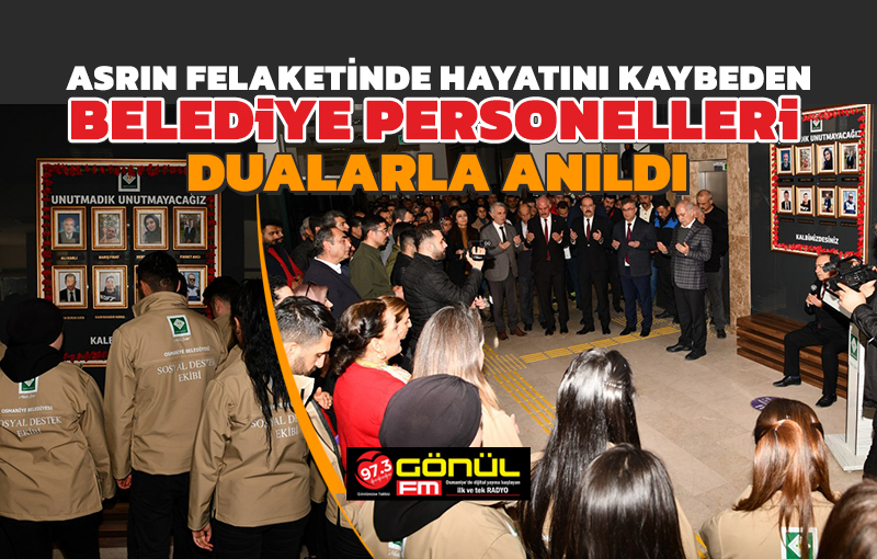 Asrın felaketinde hayatını kaybeden Belediye Personelleri dualarla anıldı