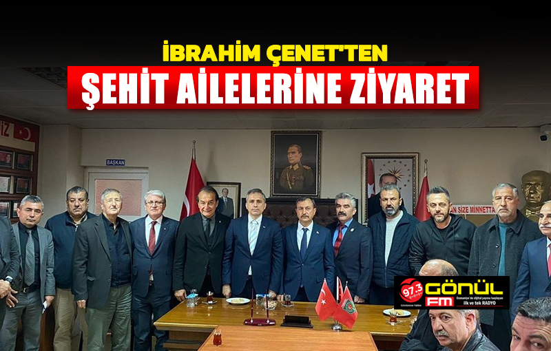 İbrahim Çenet’ten şehit ailelerine ziyaret