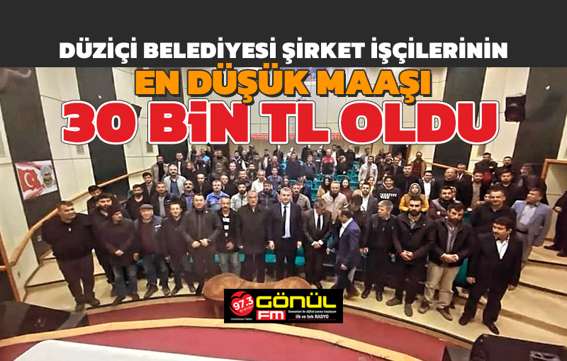 Düziçi Belediyesi şirket işçilerinin en düşük maaşı 30 Bin TL oldu