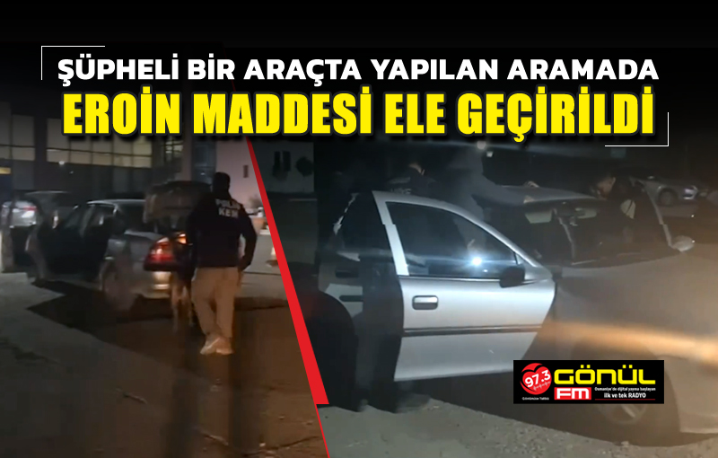 Şüpheli bir araçta yapılan aramada, eroin maddesi ele geçirildi