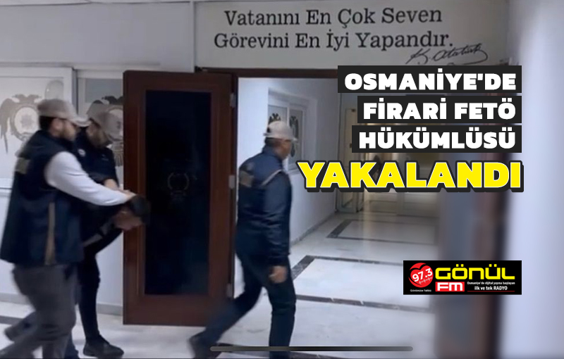 Osmaniye’de firari FETÖ hükümlüsü yakalandı