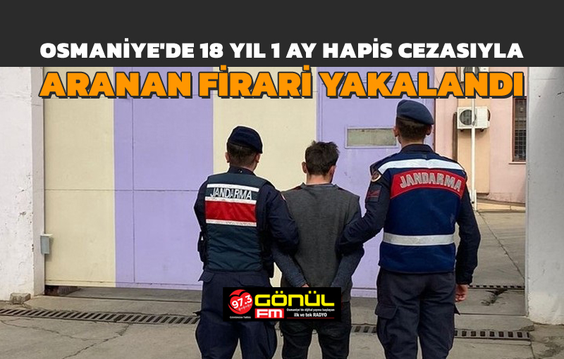 Osmaniye’de 18 yıl 1 ay hapis cezasıyla aranan firari yakalandı