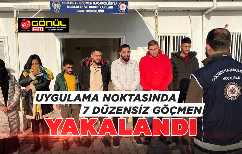 Osmaniye’de uygulama noktasında 7 düzensiz göçmen yakalandı