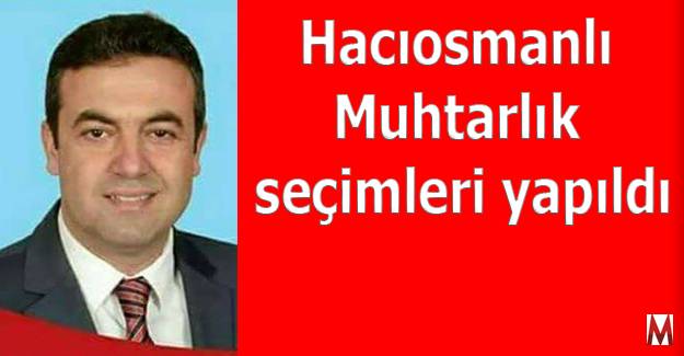 Hacıosmanlı Muhtarlık seçimleri yapıldı  