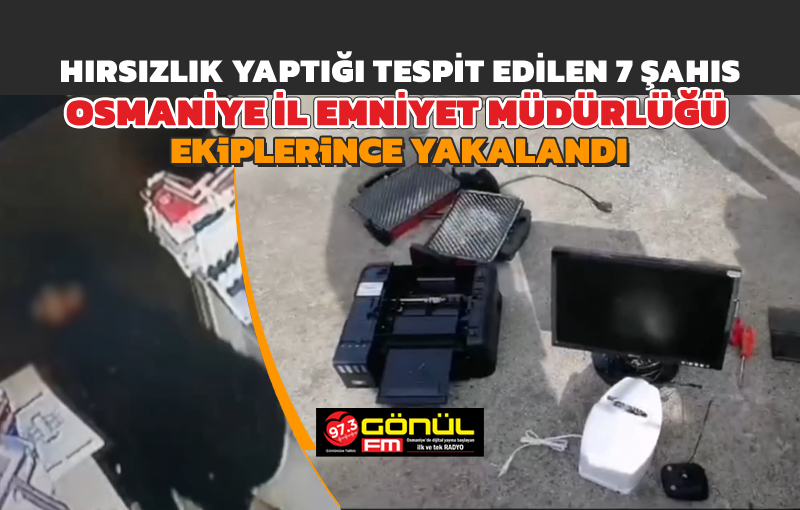 Hırsızlık yaptığı tespit edilen 7 şahıs, Osmaniye İl Emniyet Müdürlüğü ekiplerince yakalandı