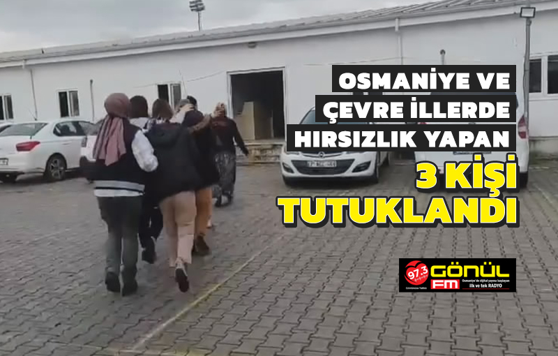 Osmaniye ve çevre illerde hırsızlık yapan 3 kişi tutuklandı