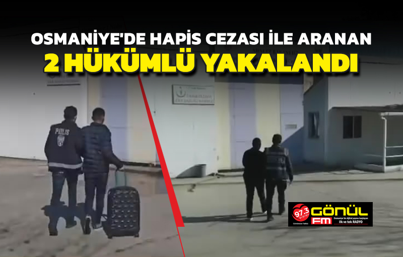 Osmaniye’de hapis cezası ile aranan 2 hükümlü yakalandı