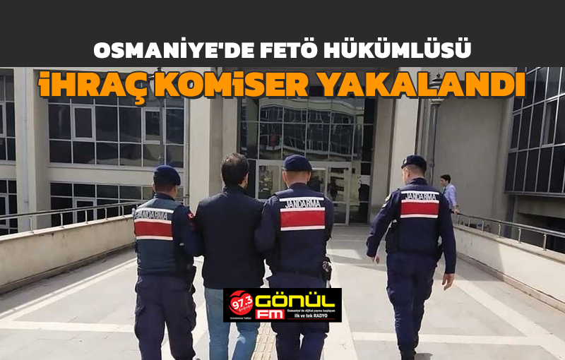 Osmaniye'de FETÖ hükümlüsü ihraç komiser yakalandı