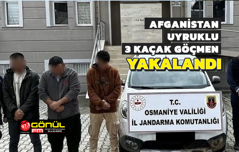 Osmaniye’de Afganistan uyruklu 3 kaçak göçmen yakalandı