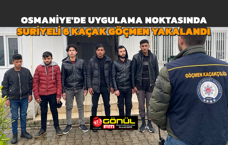 Osmaniye’de uygulama noktasında Suriyeli 6 kaçak göçmen yakalandı