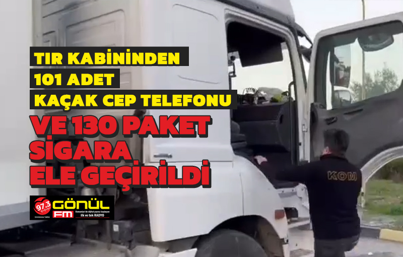 Tır kabininden 101 adet kaçak cep telefonu ve 130 paket sigara ele geçirildi