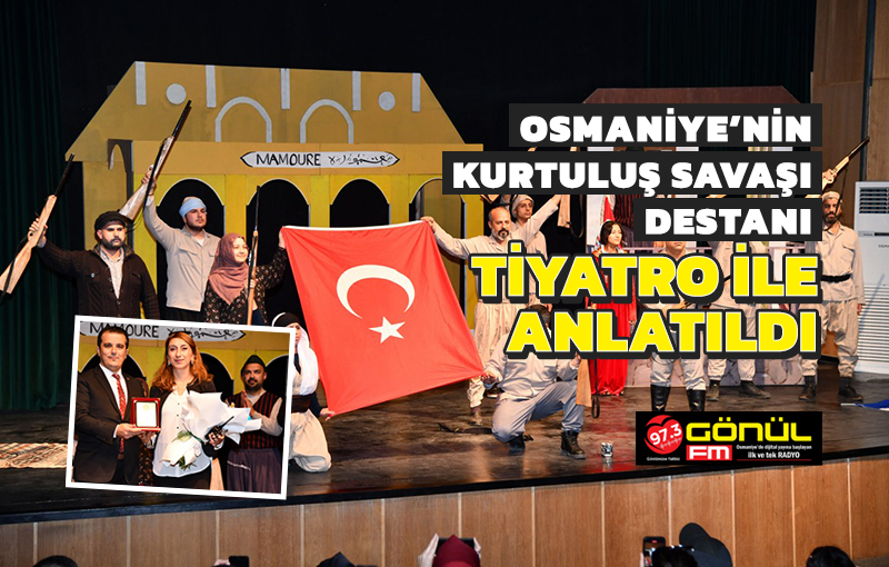 Osmaniye’nin Kurtuluş Savaşı Destanı, tiyatro ile anlatıldı