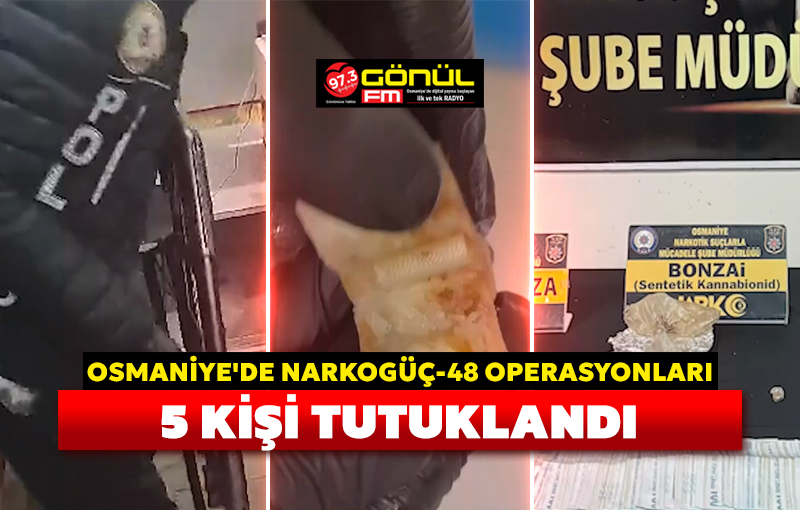 Osmaniye’de “Narkogüç-48” operasyonları: 5 tutuklu