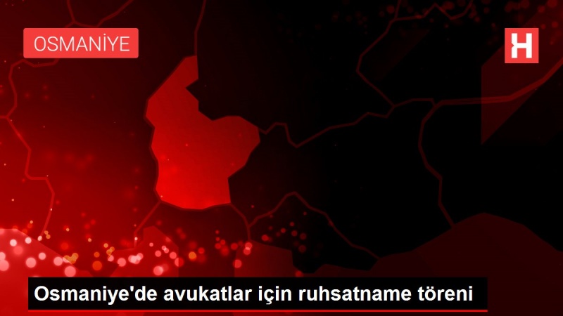 Osmaniye'de avukatlar için ruhsatname töreni