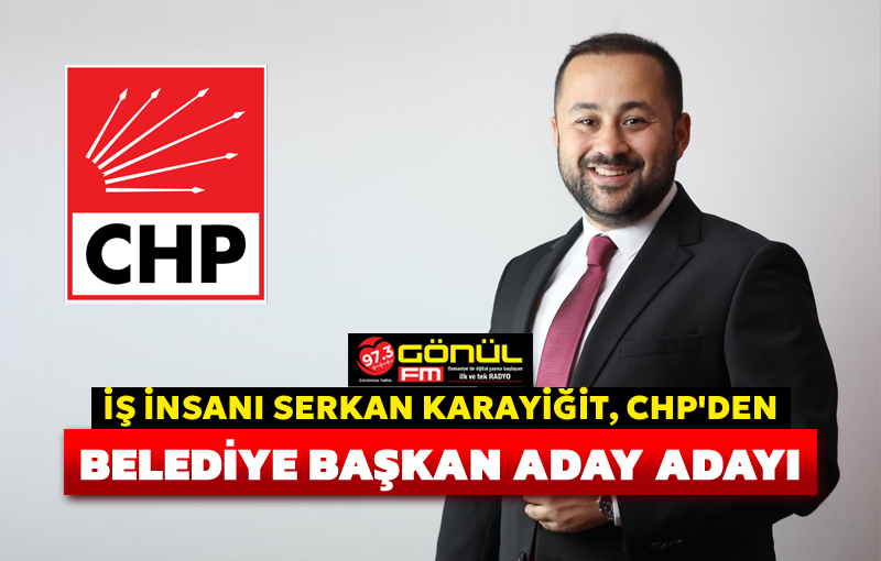 İş İnsanı Serkan Karayiğit, CHP'den Belediye Başkan Aday Adayı oldu