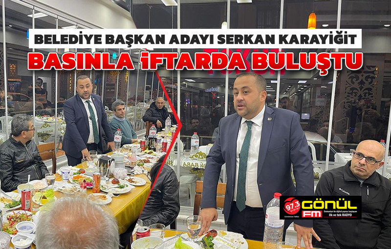 Serkan Karayiğit, basınla iftarda buluştu