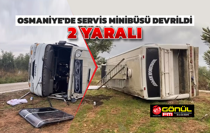 Osmaniye'de servis minibüsü devrildi, 2 yaralı