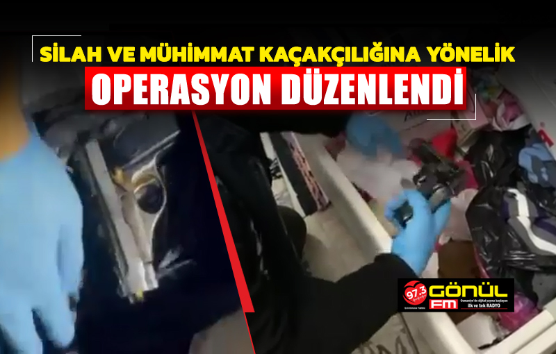 Silah ve Mühimmat Kaçakçılığına yönelik operasyon düzenlendi