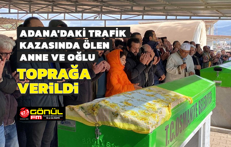 Adana’daki trafik kazasında ölen anne ve oğlu toprağa verildi