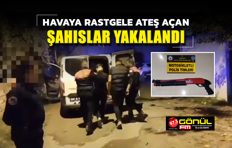 Havaya rastgele ateş açan şahıslar yakalandı