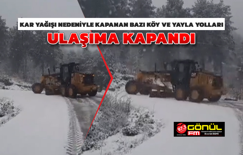 Bazı köy ve yayla yolları ulaşıma kapandı