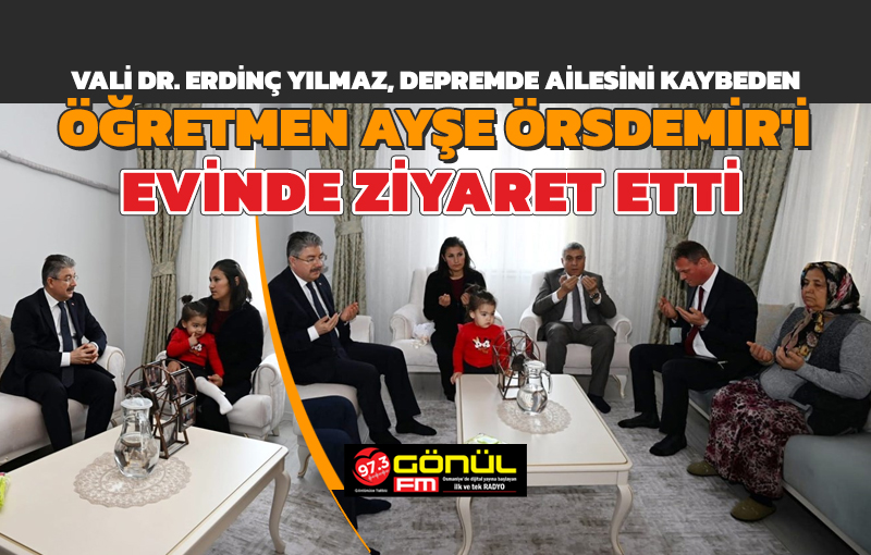 Vali Dr. Erdinç Yılmaz, Depremde Ailesini Kaybeden Öğretmen Ayşe Örsdemir’i Evinde Ziyaret Etti