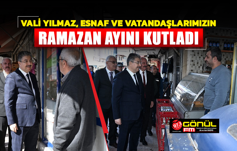 Esnaflarımızı Ziyaret Eden Vali Dr. Erdinç Yılmaz, Esnaf ve Vatandaşlarımızın Ramazan Ayını Kutladı