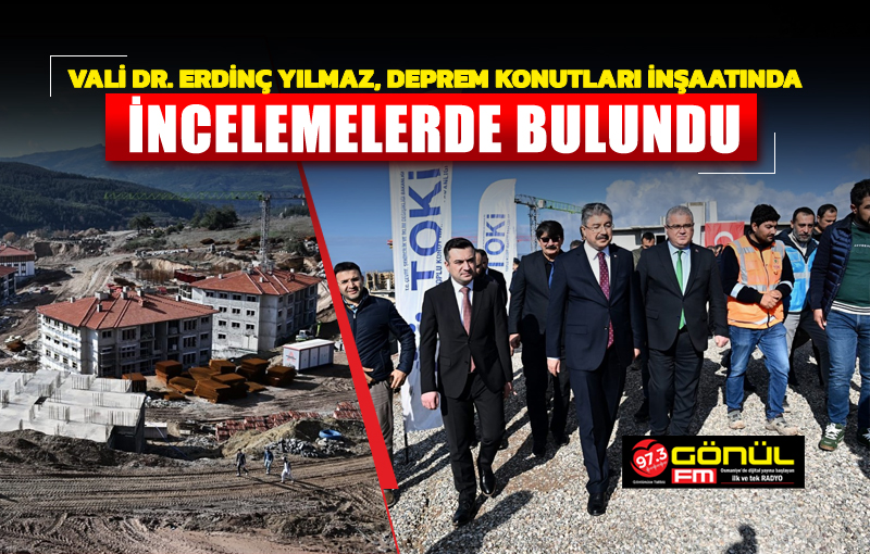 Vali Dr. Erdinç Yılmaz, yapımı devam eden deprem konutları inşaatında incelemelerde bulundu