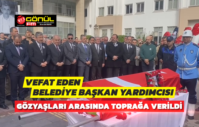 Vefat eden Belediye Başkan Yardımcısı, gözyaşları arasında toprağa verildi