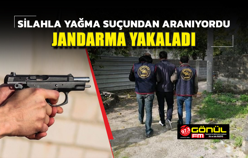 Silahla yağma suçundan aranıyordu, jandarma yakaladı